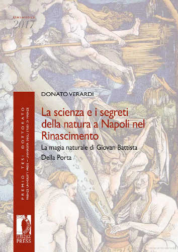 LA SCIENZA E I SEGRETI DELLA NATURA A NAPOLI NEL RINASCIMENTO. La magia naturale di Giovan Battista Della Porta - Donato Verardi