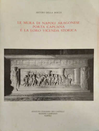 LE MURA DI NAPOLI ARAGONESE. Porta Capuana e la loro vicenda storica - Arturo Della Rocca libro LE MURA DI NAPOLI ARAGONESE. Porta Capuana e la loro vicenda storica - Arturo Della Rocca