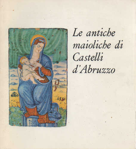 LE ANTICHE MAIOLICHE DI CASTELLI D'ABRUZZO - A cura di Lello Moccia libro LE ANTICHE MAIOLICHE DI CASTELLI D'ABRUZZO - A cura di Lello Moccia