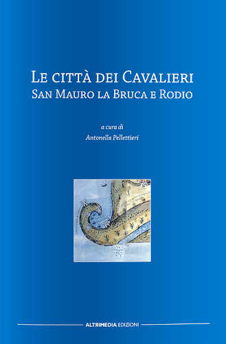 LE CITTÀ DEI CAVALIERI. San Mauro La Bruca e Rodio - Antonella Pellettieri LE CITTÀ DEI CAVALIERI. San Mauro La Bruca e Rodio - Antonella Pellettieri