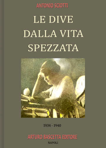 LE DIVE DALLA VITA SPEZZATA (1934 - 1940) - Antonio Sciotti LE DIVE DALLA VITA SPEZZATA (1934 - 1940) - Antonio Sciotti