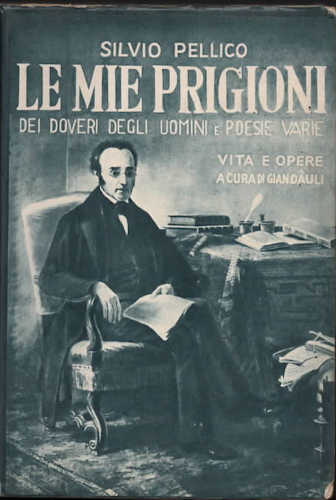 LE MIE PRIGIONI. DEI DOVERI DEGLI UOMINI. POESIE VARIE - Silvio Pellico LE MIE PRIGIONI. DEI DOVERI DEGLI UOMINI. POESIE VARIE - Silvio Pellico