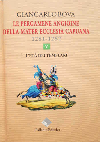 LE PERGAMENE ANGIOINE DELLA MATER ECCLESIA CAPUANA 1281 - 1282. V L'età dei Templari - Giancarlo Bova