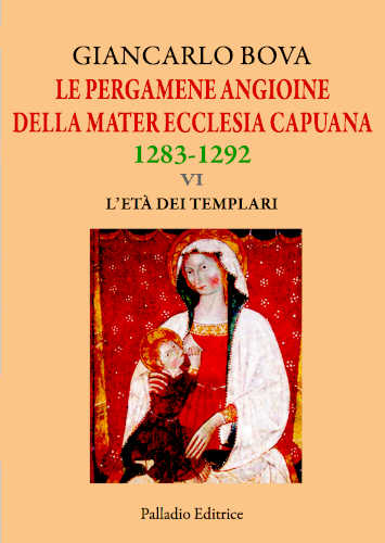 LE PERGAMENE ANGIOINE DELLA MATER ECCLESIA CAPUANA 1283 - 1292. VI. L'età dei Templari - Giancarlo Bova