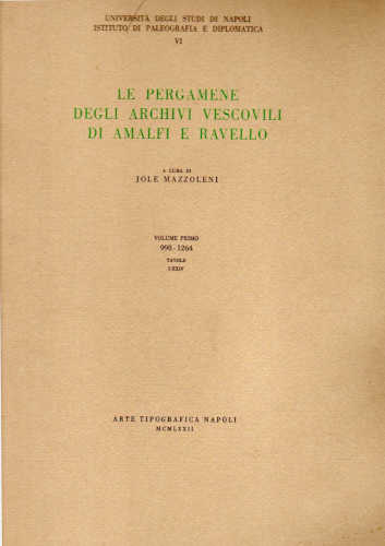 LE PERGAMENE DEGLI ARCHIVI VESCOVILI DI AMALFI E RAVELLO. Volume I: 998 - 1264 - Tavole I - XXIV - Jole Mazzoleni