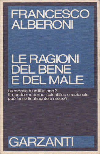 LE RAGIONI DEL BENE E DEL MALE - Francesco Alberoni LE RAGIONI DEL BENE E DEL MALE - Francesco Alberoni