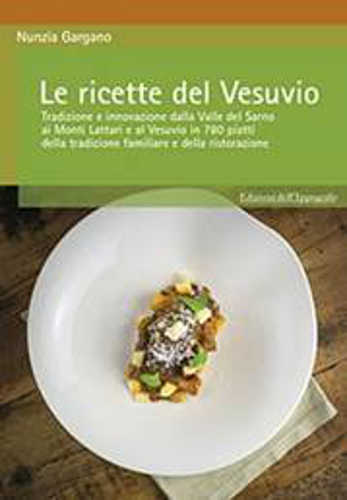 LE RICETTE DEL VESUVIO. Tradizione e innovazione dalla Valle del Sarno, ai Monti Lattari e Vesuvio in 780 piatti della tradizione familiare e della ristorazione - Nunzia Gargano LE RICETTE DEL VESUVIO. Tradizione e innovazione dalla Valle del Sarno, ai Monti Lattari e Vesuvio in 780 piatti della tradizione familiare e della ristorazione - Nunzia Gargano