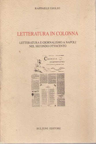 LETTERATURA IN COLONNA. Letteratura e giornalismo a Napoli nel secondo 800 - Raffaele Giglio LETTERATURA IN COLONNA. Letteratura e giornalismo a Napoli nel secondo 800 - Raffaele Giglio