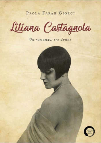 LILIANA CASTAGNOLA. Un romanzo, tre donne - Paola Farah Giorgi