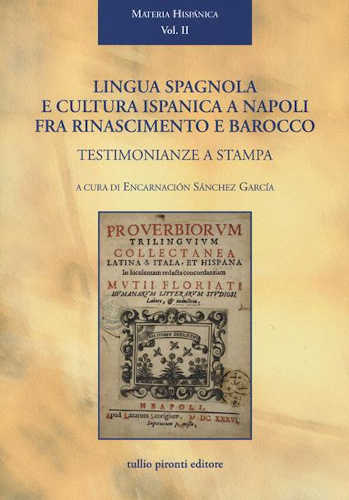 LINGUA SPAGNOLA E CULTURA ISPANICA A NAPOLI FRA RINASCIMENTO E BAROCCO. Testimonianze a stampa - A cura di Encarnacion Sanchez Garcia