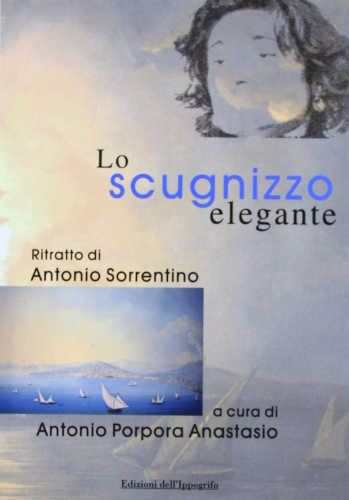 LO SCUGNIZZO ELEGANTE. Ritratto di Antonio Sorrentino - A cura di Antonio Porpora Anastasio