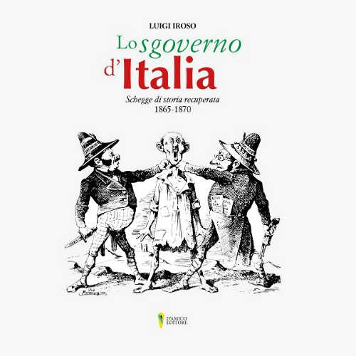 LO SGOVERNO D'ITALIA. Schegge di storia recuperata 1865-1870 - Luigi Iroso