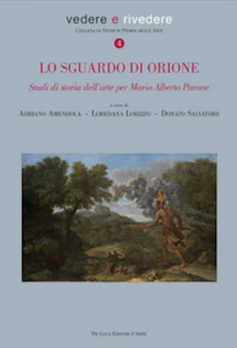 LO SGUARDO Dl ORIONE. Studi di storia dell'arte per Mario Alberto Pavone - Loredana Adriano Amendola, Donato Salvatore