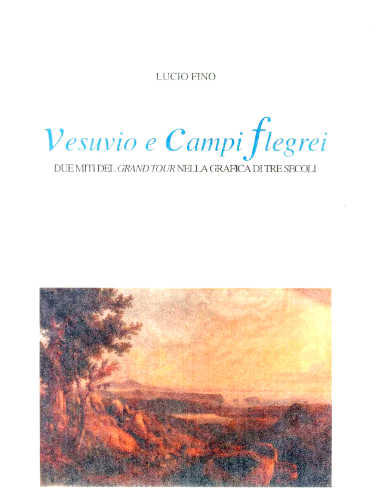 VESUVIO E CAMPI FLEGREI. Due miti del Grand Tour nella grafica di tre secoli. Stampe, disegni e acquerelli dal 1540 al 1876 - Lucio Fino VESUVIO E CAMPI FLEGREI. Due miti del Grand Tour nella grafica di tre secoli. Stampe, disegni e acquerelli dal 1540 al 1876 - Lucio Fino