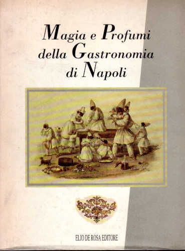 MAGIA E PROFUMI DELLA GASTRONOMIA DI NAPOLI - Nello Oliviero MAGIA E PROFUMI DELLA GASTRONOMIA DI NAPOLI - Nello Oliviero