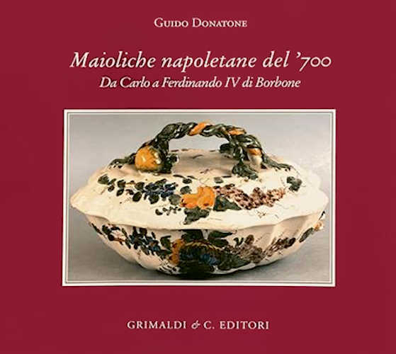 MAIOLICHE NAPOLETANE DEL ‘700. Da Carlo III a Ferdinando IV di Borbone - Guido Donatone MAIOLICHE NAPOLETANE DEL ‘700. Da Carlo III a Ferdinando IV di Borbone - Guido Donatone