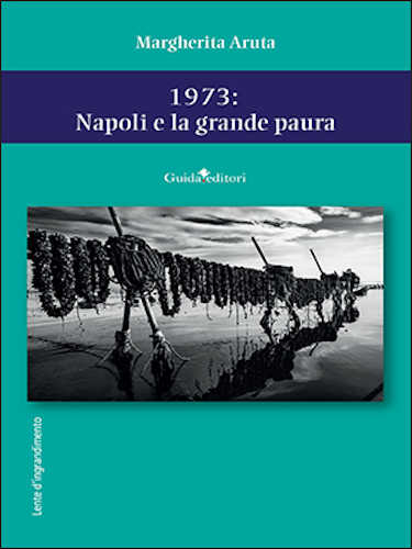 Margherita Aruta - 1973: NAPOLI E LA GRANDE PAURA libro Margherita Aruta - 1973: NAPOLI E LA GRANDE PAURA