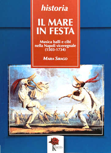 Maria Sirago - IL MARE IN FESTA. Musica, balli e cibi nella Napoli viceregnale (1503 - 1734)