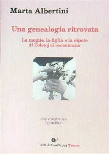 UNA GENEALOGIA RITROVATA. La moglie, la figlia e la nipote di Tolstoj si raccontano - Marta Albertini UNA GENEALOGIA RITROVATA. La moglie, la figlia e la nipote di Tolstoj si raccontano - Marta Albertini