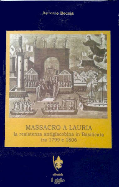 MASSACRO A LAURIA. La resistenza antigiacobina in Basilicata tra il 1799 e 1806. - Antonio Boccia libro MASSACRO A LAURIA. La resistenza antigiacobina in Basilicata tra il 1799 e 1806. - Antonio Boccia