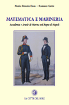 MATEMATICA E MARINERIA. Accademia e Scuole di Marina nel Regno di Napoli - Maria Rosaria Enea, Romano Gatto