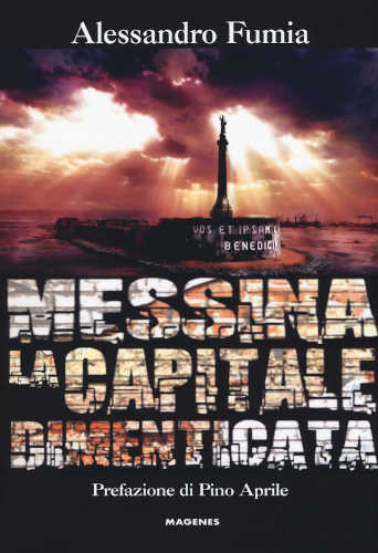 MESSINA LA CAPITALE DIMENTICATA - Alessandro Fumia libro MESSINA LA CAPITALE DIMENTICATA - Alessandro Fumia