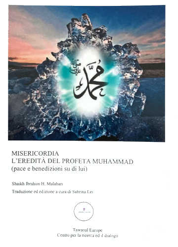 MISERICORDIA. L'EREDITÀ DEL PROFETA MUHAMMAD (pace e benedizioni su di lui) - Shaikh Ibrahim H. Malabari