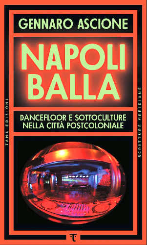 NAPOLI BALLA. Dancefloor e sottoculture nella città postcoloniale - Gennaro Ascione libro NAPOLI BALLA. Dancefloor e sottoculture nella città postcoloniale - Gennaro Ascione