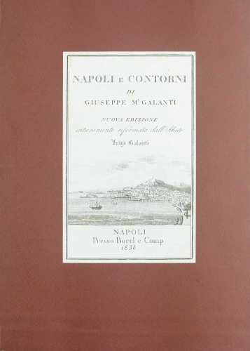 NAPOLI E CONTORNI. Nuova edizione interamente riformata dall'Abate Luigi Galanti - Giuseppe Maria Galanti. A cura di Fabio Mangone NAPOLI E CONTORNI. Nuova edizione interamente riformata dall'Abate Luigi Galanti - Giuseppe Maria Galanti. A cura di Fabio Mangone