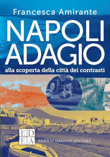 NAPOLI ADAGIO. Alla scoperta della città dei contrasti - Francesca Amirante NAPOLI ADAGIO. Alla scoperta della città dei contrasti - Francesca Amirante