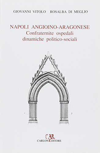 NAPOLI ANGIOINO - ARAGONESE. Confraternite Ospedali Dinamiche politico - sociali - Giovanni Vitolo, Rosalba Di Meglio libro NAPOLI ANGIOINO - ARAGONESE. Confraternite Ospedali Dinamiche politico - sociali - Giovanni Vitolo, Rosalba Di Meglio