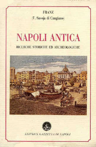 NAPOLI ANTICA. Ricerche storiche ed archeologiche - Franz