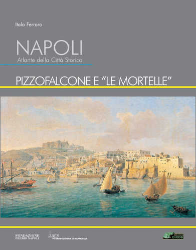 NAPOLI. ATLANTE DELLA CITTA' STORICA. PIZZOFALCONE E "LE MORTELLE". Volume 7 - Italo Ferraro