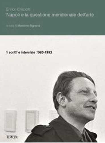  NAPOLI E LA QUESTIONE MERIDIONALE DELL'ARTE. Vol. 1: Scritti e interviste (1965-1993) - Enrico Crispolti, Massimo Bignardi 