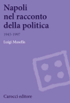 NAPOLI NEL RACCONTO DELLA POLITICA - Luigi Musella