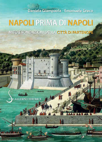 NAPOLI PRIMA DI NAPOLI. Mito e fondazioni della città di Partenope - Emanuele Greco, Daniela Giampaola NAPOLI PRIMA DI NAPOLI. Mito e fondazioni della città di Partenope - Emanuele Greco, Daniela Giampaola