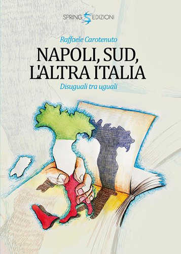 NAPOLI, SUD. L'ALTRA ITALIA. Disuguali tra uguali - Raffaele Carotenuto NAPOLI, SUD. L'ALTRA ITALIA. Disuguali tra uguali - Raffaele Carotenuto