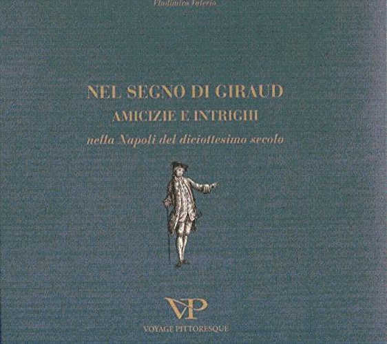 NEL SEGNO DI GIRAUD. Amicizie e intrighi nella Napoli del diciottesimo secolo - Vladimiro Valerio NEL SEGNO DI GIRAUD. Amicizie e intrighi nella Napoli del diciottesimo secolo - Vladimiro Valerio