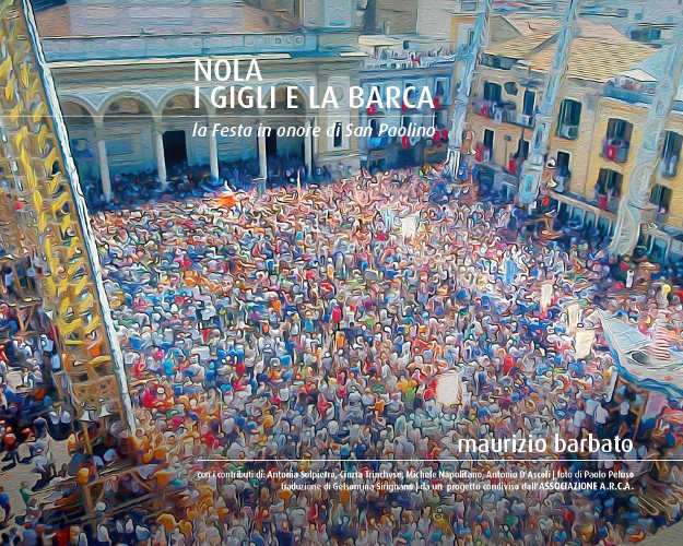 NOLA I GIGLI E LA BARCA. La festa in onore di san Paolino - Maurizio Barbato NOLA I GIGLI E LA BARCA. La festa in onore di san Paolino - Maurizio Barbato