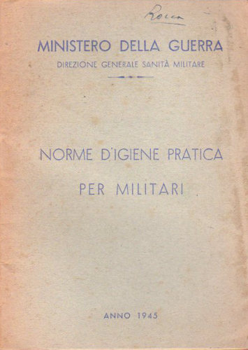 NORME DI IGIENE PRATICA PER MILITARI. Anno 1945 - Ministero della Guerra NORME DI IGIENE PRATICA PER MILITARI. Anno 1945 - Ministero della Guerra