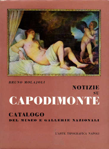 NOTIZIE SU CAPODIMONTE. Catalogo del Museo e Gallerie nazionali - Bruno Molajoli