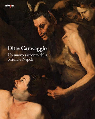 OLTRE CARAVAGGIO. Un nuovo racconto della pittura a Napoli. A cura di Stefano Causa, Sylvain Bellenger, Patrizia Piscitello