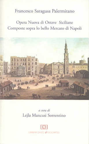 OPERA NUOVA DI OTTAVE SICILIANE COMPOSTE SOPRA LO BELLO MERCATO DI NAPOLI - Francesco Saragusa Palermitano, lejla mancusi sorrentino OPERA NUOVA DI OTTAVE SICILIANE COMPOSTE SOPRA LO BELLO MERCATO DI NAPOLI - Francesco Saragusa Palermitano, lejla mancusi sorrentino