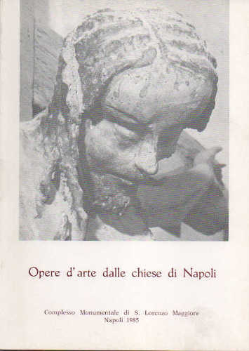 OPERE D'ARTE DALLE CHIESE DI NAPOLI. Complesso monumentale di S.Lorenzo Maggiore - Linda Martino, Mariaserena Mormone OPERE D'ARTE DALLE CHIESE DI NAPOLI. Complesso monumentale di S.Lorenzo Maggiore - Linda Martino, Mariaserena Mormone