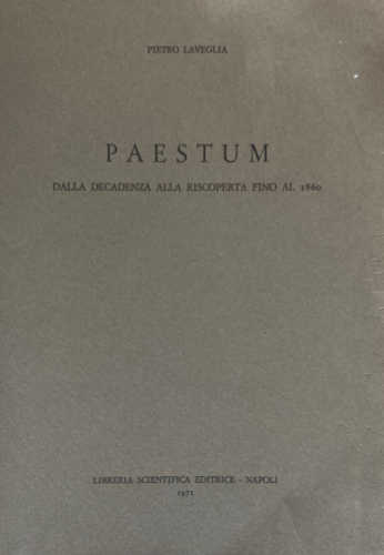 PAESTUM. Dalla decadenza alla riscoperta fino al 1860 - Pietro Laveglia