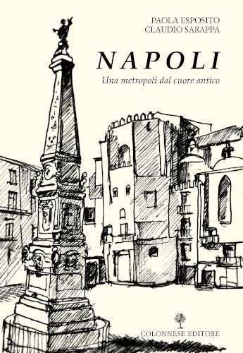 NAPOLI. UNA METROPOLI DAL CUORE ANTICO - Paola Esposito, Claudio Sarappa