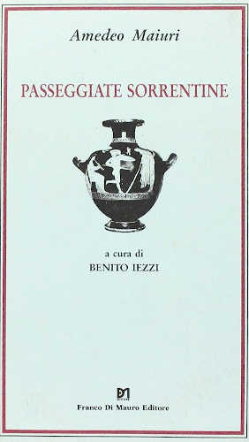 Amedeo Maiuri - PASSEGGIATE SORRENTINE. A cura di Benito Iezzi Amedeo Maiuri - PASSEGGIATE SORRENTINE. A cura di Benito Iezzi