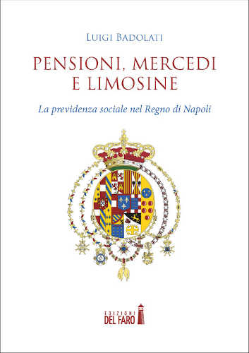 PENSIONI, MERCEDI E LIMOSINE. La previdenza sociale nel Regno di Napoli - Luigi Badolati