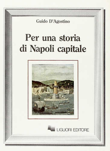 PER UNA STORIA DI NAPOLI CAPITALE - Guido D'Agostino libro PER UNA STORIA DI NAPOLI CAPITALE - Guido D'Agostino
