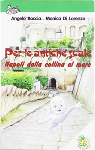 PER LE ANTICHE SCALE. Napoli dalla collina al mare - Angelo Boccia, Monica Di Lorenzo PER LE ANTICHE SCALE. Napoli dalla collina al mare - Angelo Boccia, Monica Di Lorenzo